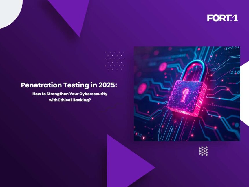 Penetration Testing in 2025: How to Strengthen Your Cybersecurity with Ethical Hacking