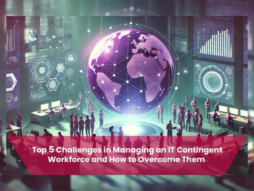 Top 5 Challenges in Managing an IT Contingent Workforce and How to Overcome Them
