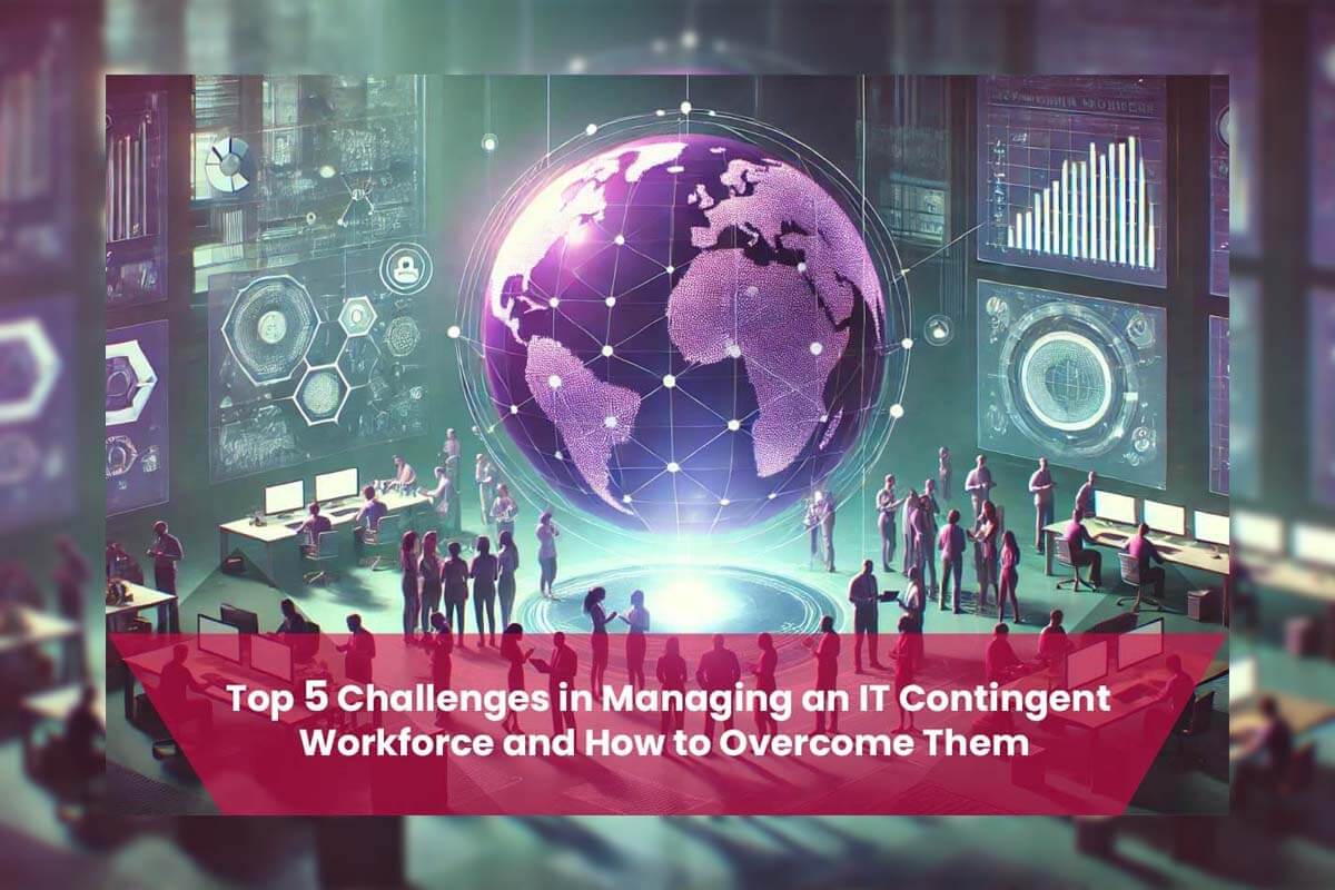 Top 5 Challenges in Managing an IT Contingent Workforce and How to Overcome Them