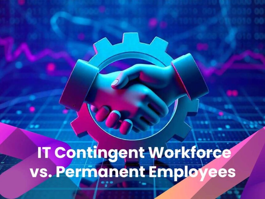 IT Contingent Workforce vs. Permanent Employees | Best Workforce Model