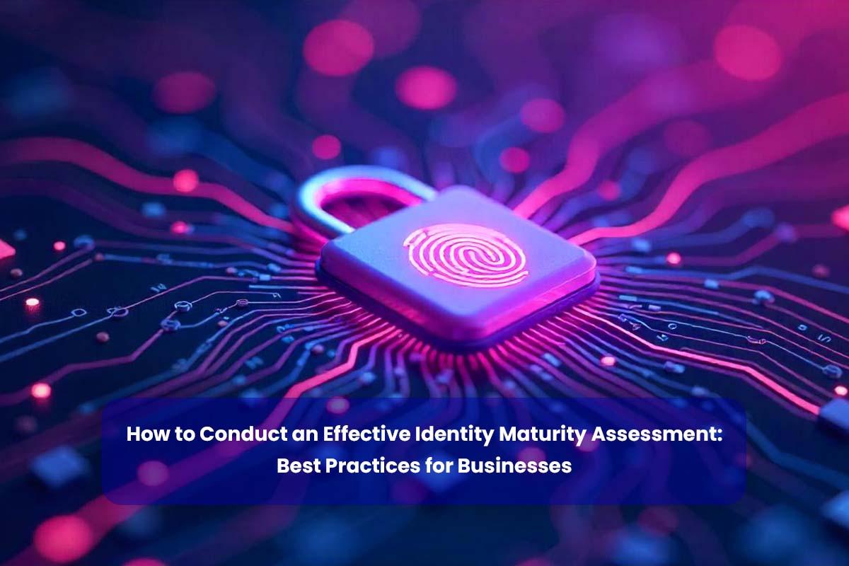 How to Conduct an Effective Identity Maturity Assessment: Best Practices for Businesses
