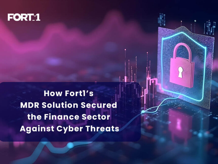 How Fort1’s MDR Solution Secured the Finance Sector Against Cyber Threats
