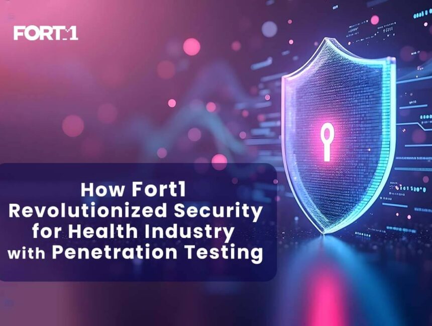 How Fort1 Revolutionized Security for Health Industry with Penetration Testing