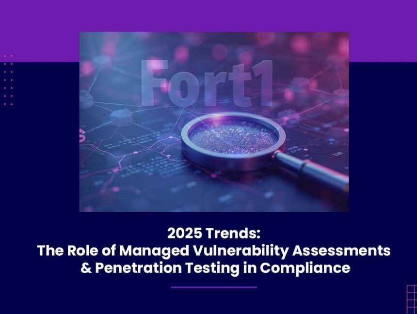 2025 Trends: The Role of Managed Vulnerability Assessments and Penetration Testing in Compliance