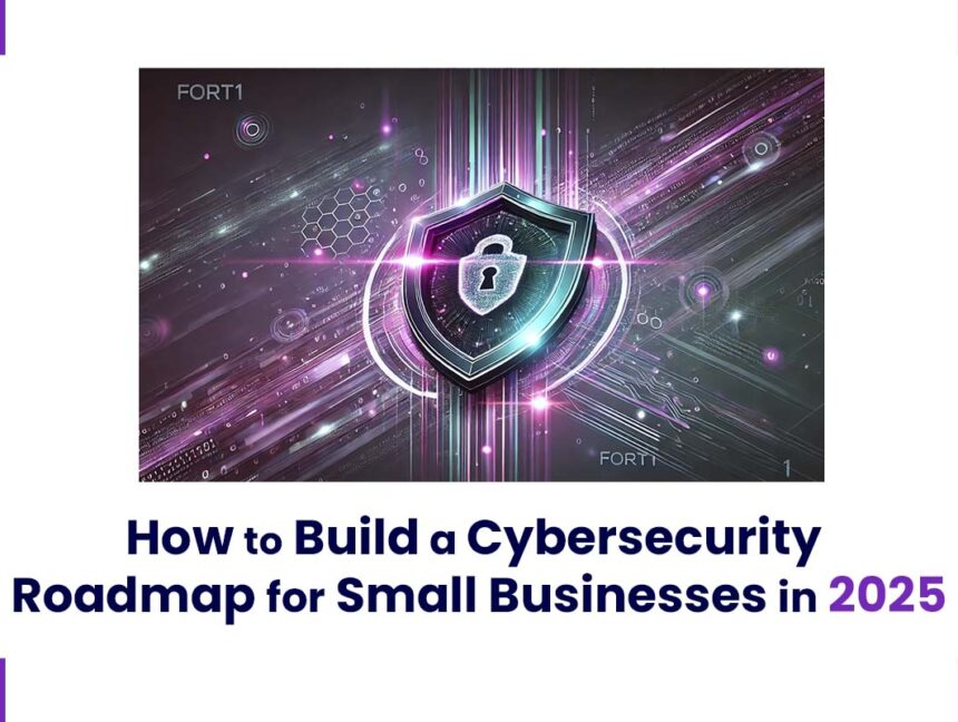 How to Build a Cybersecurity Roadmap for Small Businesses in 2025