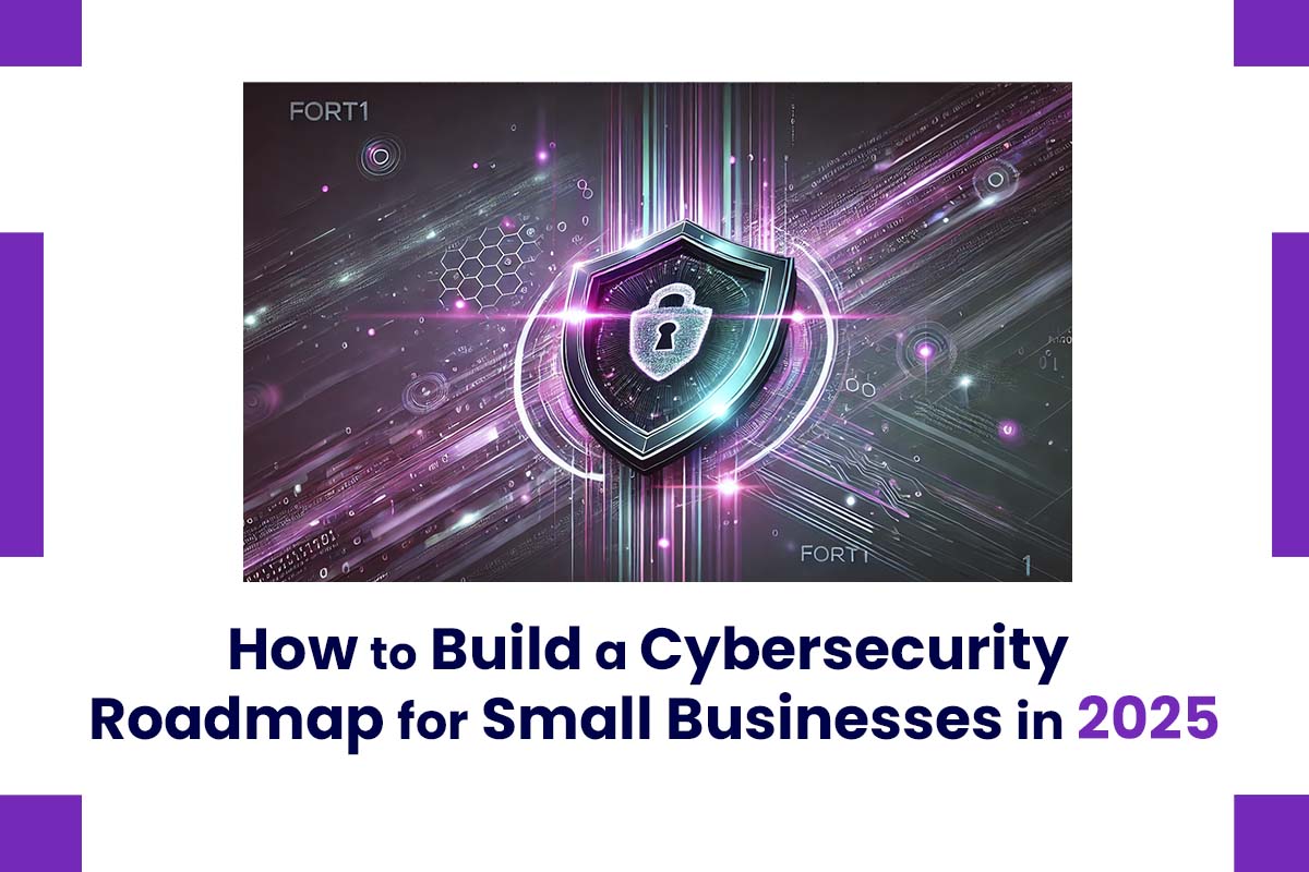 How to Build a Cybersecurity Roadmap for Small Businesses in 2025